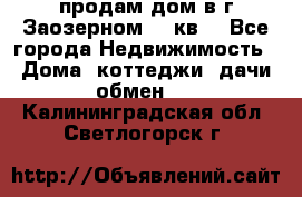 продам дом в г.Заозерном 49 кв. - Все города Недвижимость » Дома, коттеджи, дачи обмен   . Калининградская обл.,Светлогорск г.